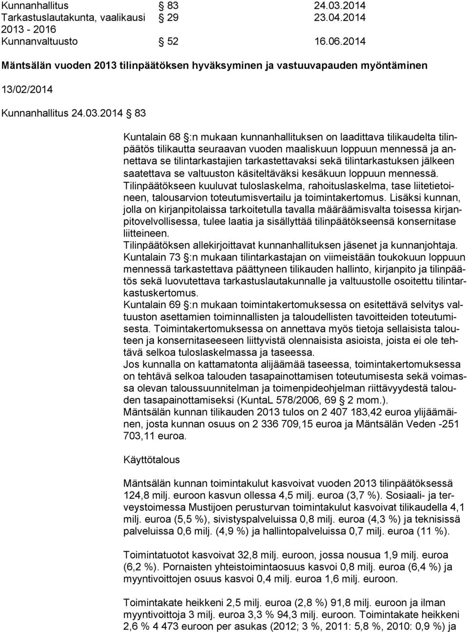 2014 83 Kuntalain 68 :n mukaan kunnanhallituksen on laadittava tilikaudelta ti linpää tös tilikautta seuraavan vuoden maaliskuun loppuun mennessä ja annet ta va se tilintarkastajien tarkastettavaksi