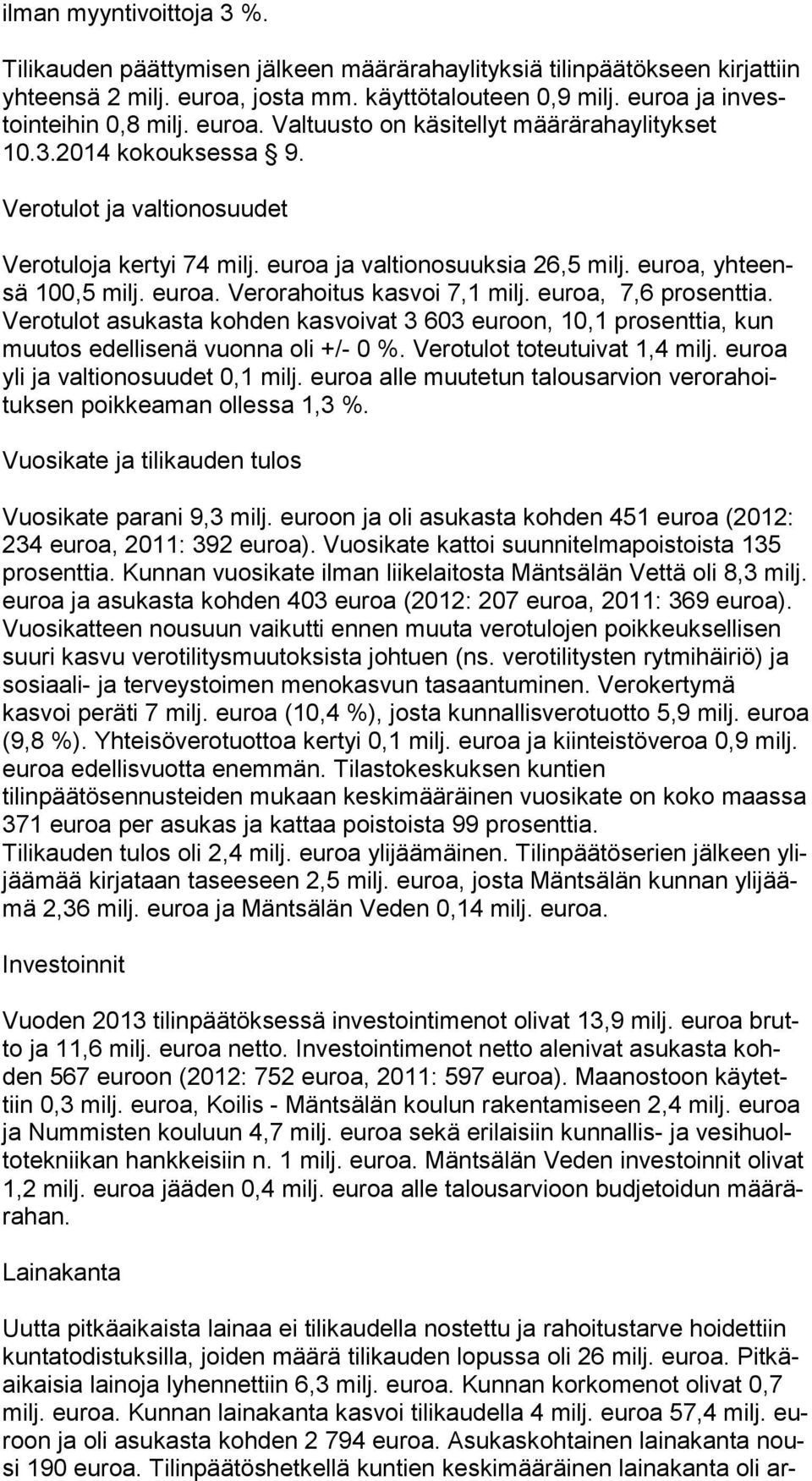 euroa ja valtionosuuksia 26,5 milj. euroa, yh teensä 100,5 milj. euroa. Verorahoitus kasvoi 7,1 milj. euroa, 7,6 prosenttia.