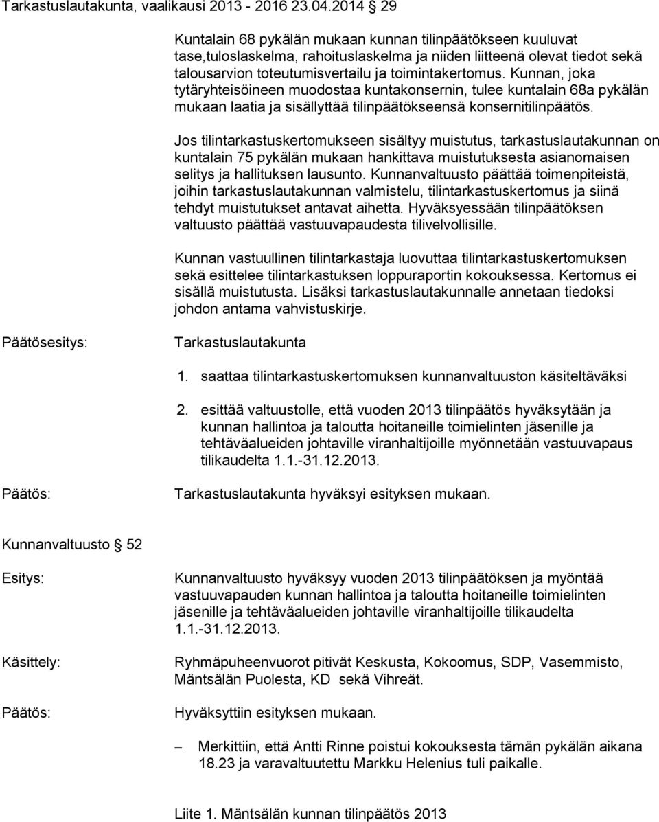 Kunnan, joka tytäryhteisöineen muodostaa kuntakonsernin, tulee kuntalain 68a pykälän mukaan laatia ja sisällyttää tilinpäätökseensä konsernitilinpäätös.