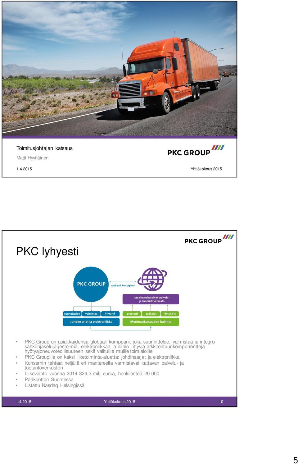 toimialoille PKC Groupilla on kaksi liiketoiminta-aluetta: johdinsarjat ja elektroniikka Konsernin tehtaat neljällä eri mantereella