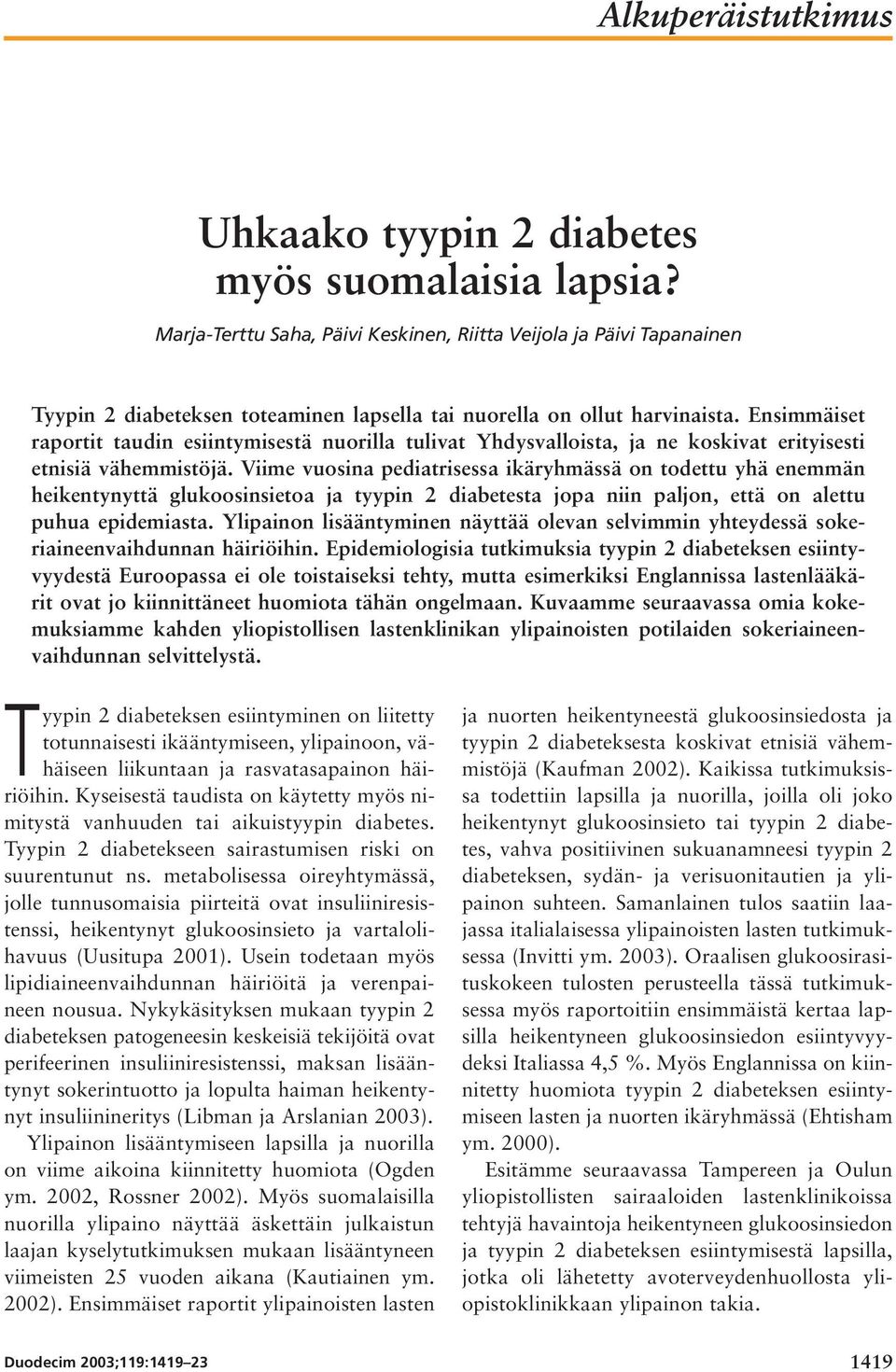 Ensimmäiset raportit taudin esiintymisestä nuorilla tulivat Yhdysvalloista, ja ne koskivat erityisesti etnisiä vähemmistöjä.