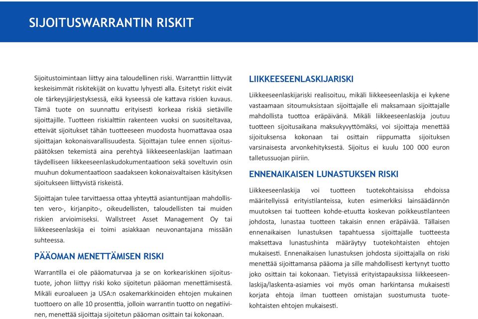 Tuotteen riskialttiin rakenteen vuoksi on suositeltavaa, etteivät sijoitukset tähän tuotteeseen muodosta huomattavaa osaa sijoittajan kokonaisvarallisuudesta.