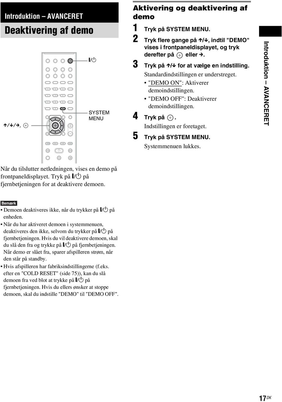 "DEMO ON": Aktiverer demoindstillingen. "DEMO OFF": Deaktiverer demoindstillingen. 4 Tryk på. Indstillingen er foretaget. 5 Tryk på SYSTEM MENU. Systemmenuen lukkes.