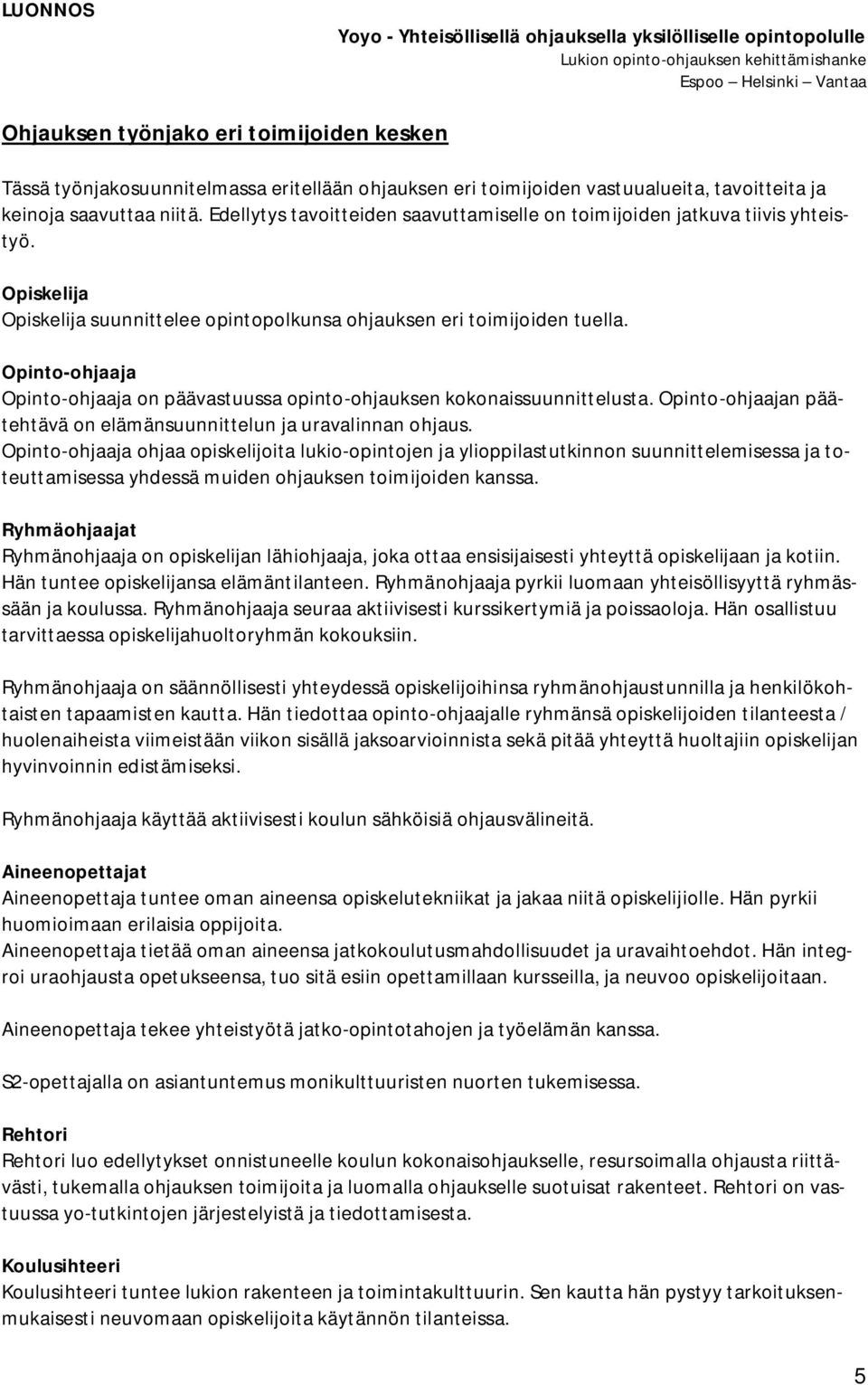 Opinto-ohjaaja Opinto-ohjaaja on päävastuussa opinto-ohjauksen kokonaissuunnittelusta. Opinto-ohjaajan päätehtävä on elämänsuunnittelun ja uravalinnan ohjaus.