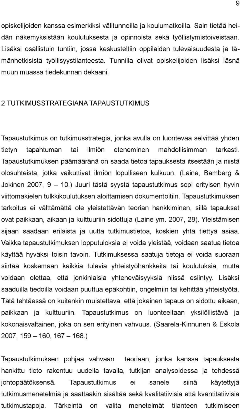 2 TUTKIMUSSTRATEGIANA TAPAUSTUTKIMUS Tapaustutkimus on tutkimusstrategia, jonka avulla on luontevaa selvittää yhden tietyn tapahtuman tai ilmiön eteneminen mahdollisimman tarkasti.