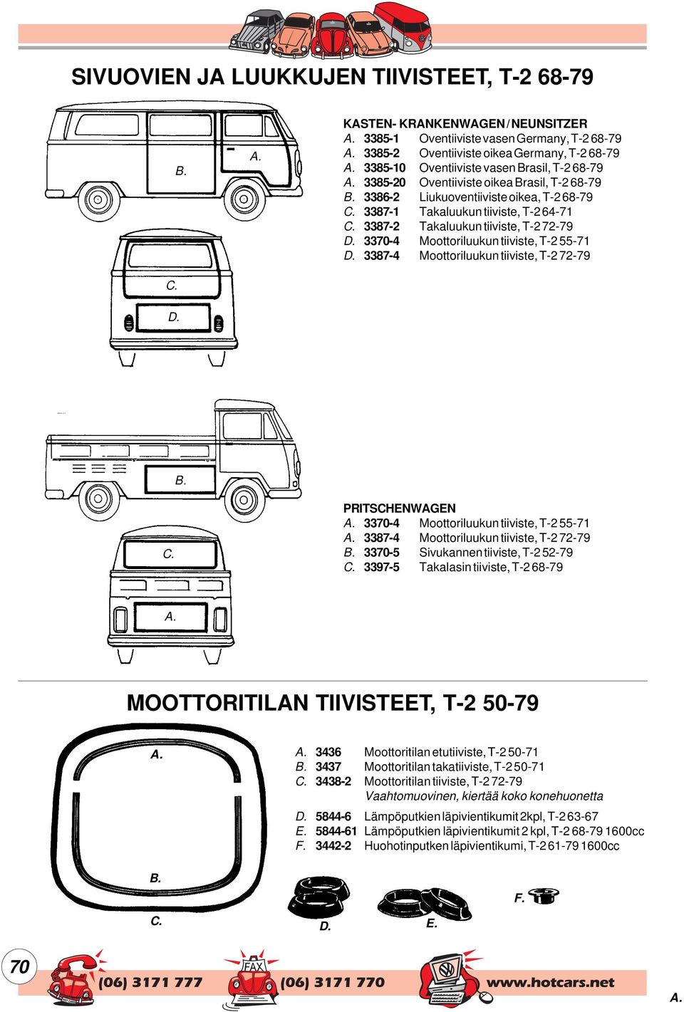 Moottoriluukun tiiviste, T-2 55-71 3387-4 Moottoriluukun tiiviste, T-2 72-79 PRITSCHENWAGEN 3370-4 Moottoriluukun tiiviste, T-2 55-71 3387-4 Moottoriluukun tiiviste, T-2 72-79 3370-5 Sivukannen