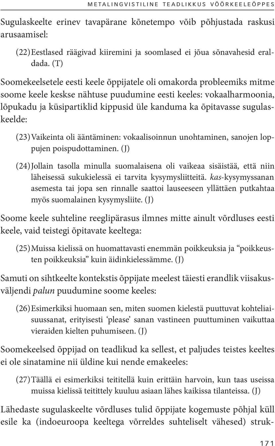 (T) Soomekeelsetele eesti keele õppijatele oli omakorda probleemiks mitme soome keele keskse nähtuse puudumine eesti keeles: vokaalharmoonia, lõpukadu ja küsipartiklid kippusid üle kanduma ka