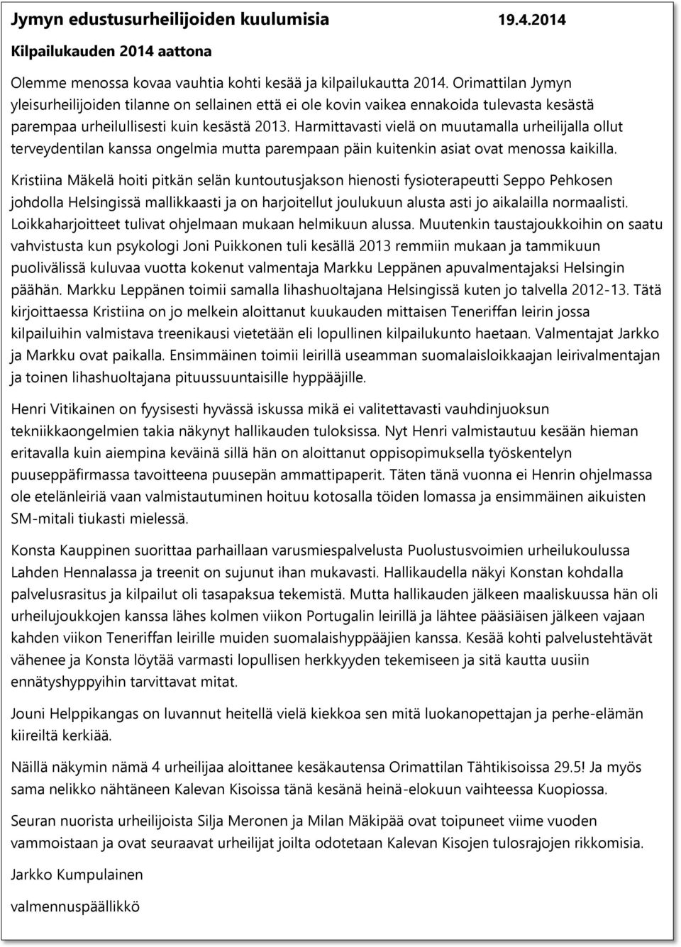 Harmittavasti vielä on muutamalla urheilijalla ollut terveydentilan kanssa ongelmia mutta parempaan päin kuitenkin asiat ovat menossa kaikilla.