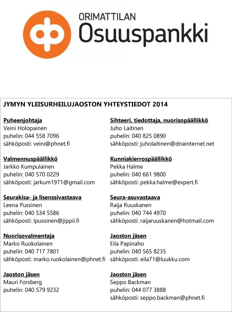 com sähköposti: pekka.halme@expert.fi Seurakisa- ja lisenssivastaava Seura-asuvastaava Leena Pussinen Raija Ruuskanen puhelin: 040 534 5586 puhelin: 040 744 4970 sähköposti: lpussinen@jippii.