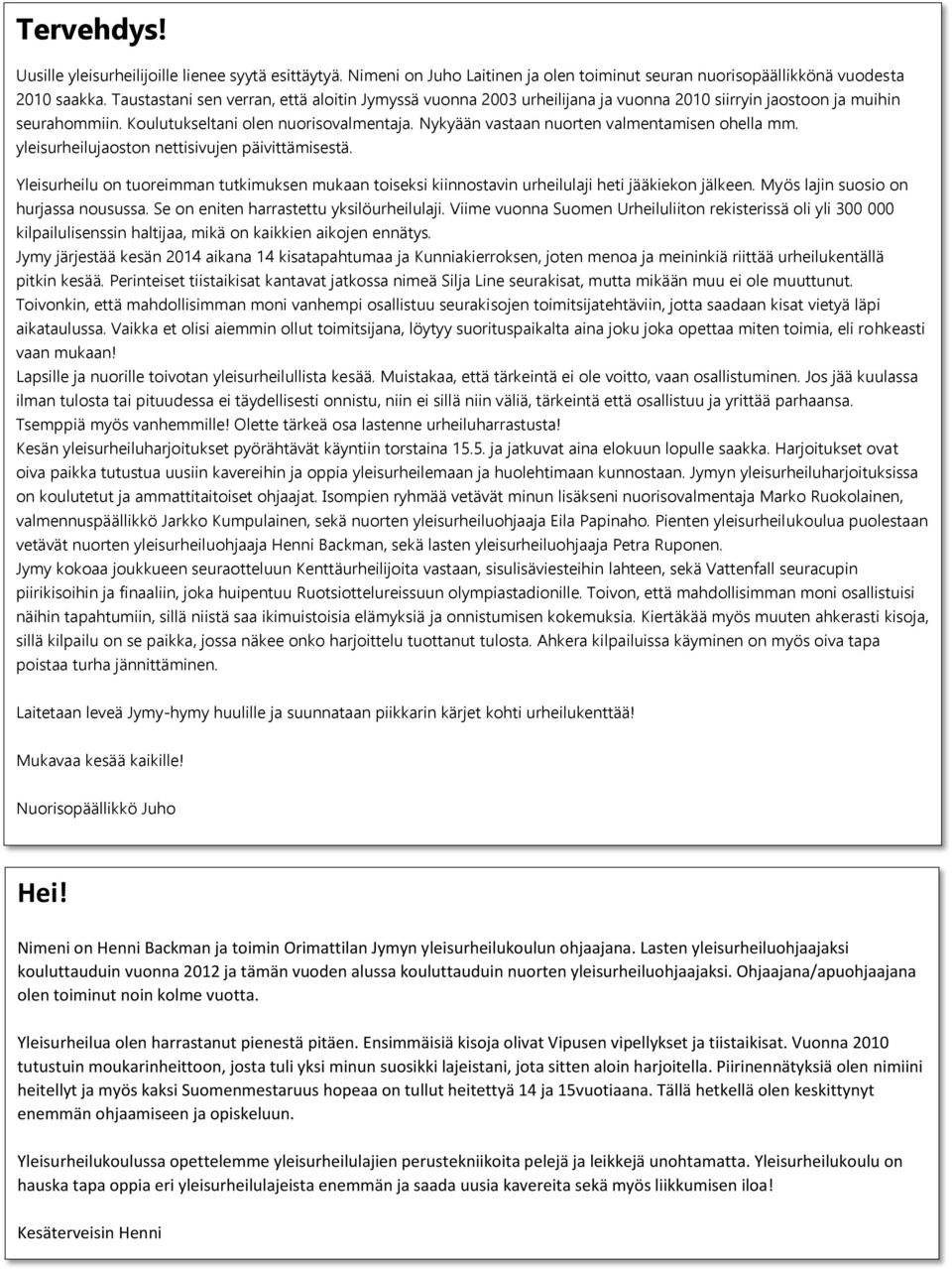 Nykyään vastaan nuorten valmentamisen ohella mm. yleisurheilujaoston nettisivujen päivittämisestä.