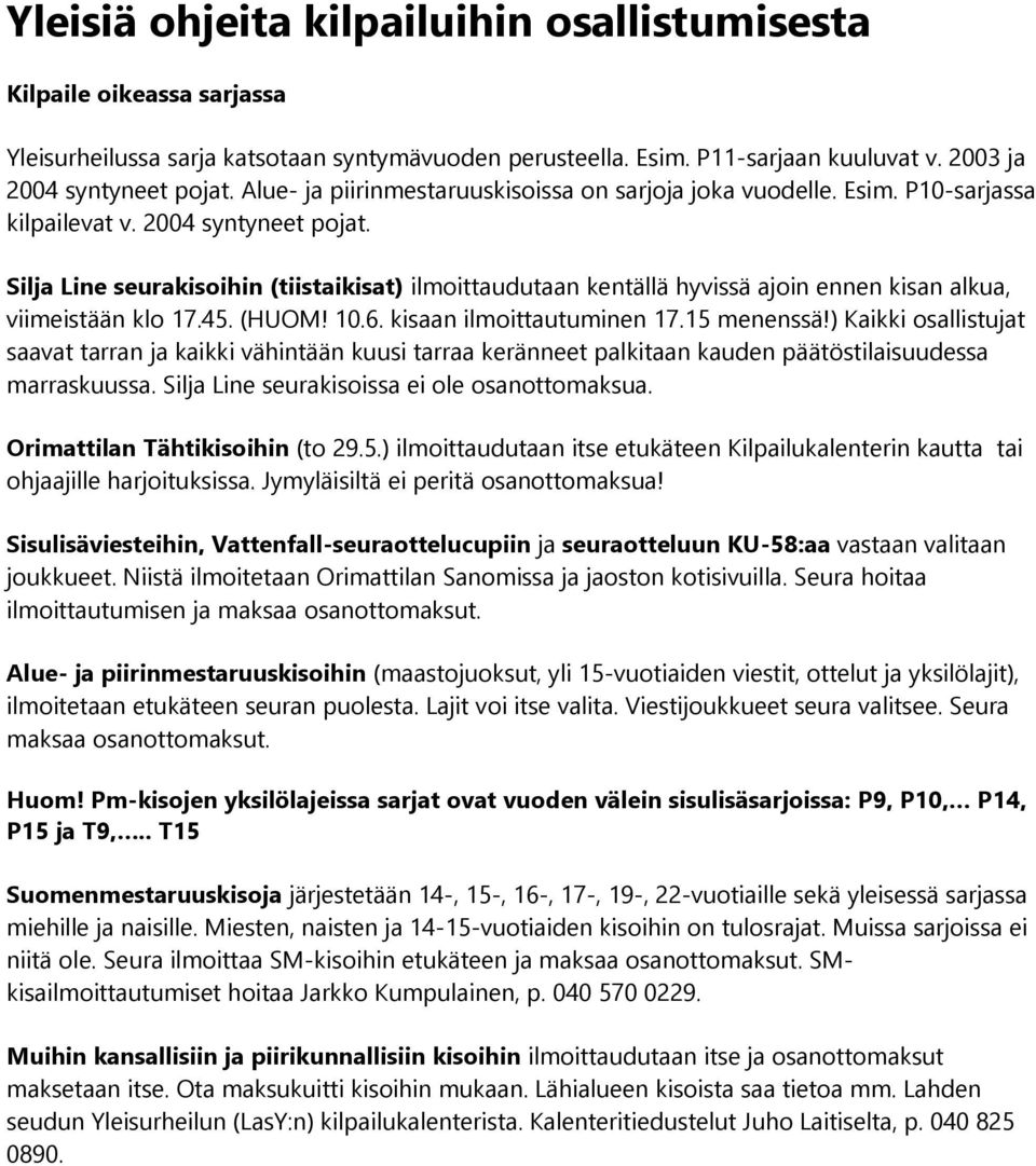 Silja Line seurakisoihin (tiistaikisat) ilmoittaudutaan kentällä hyvissä ajoin ennen kisan alkua, viimeistään klo 17.45. (HUOM! 10.6. kisaan ilmoittautuminen 17.15 menenssä!