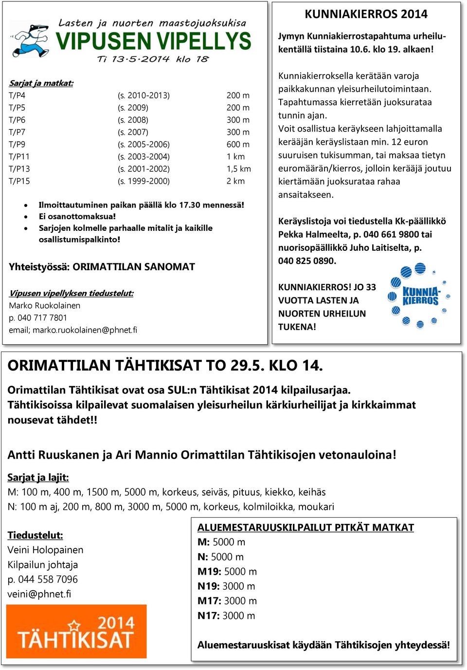 Sarjojen kolmelle parhaalle mitalit ja kaikille osallistumispalkinto! Yhteistyössä: ORIMATTILAN SANOMAT Vipusen vipellyksen tiedustelut: Marko Ruokolainen p. 040 717 7801 email; marko.