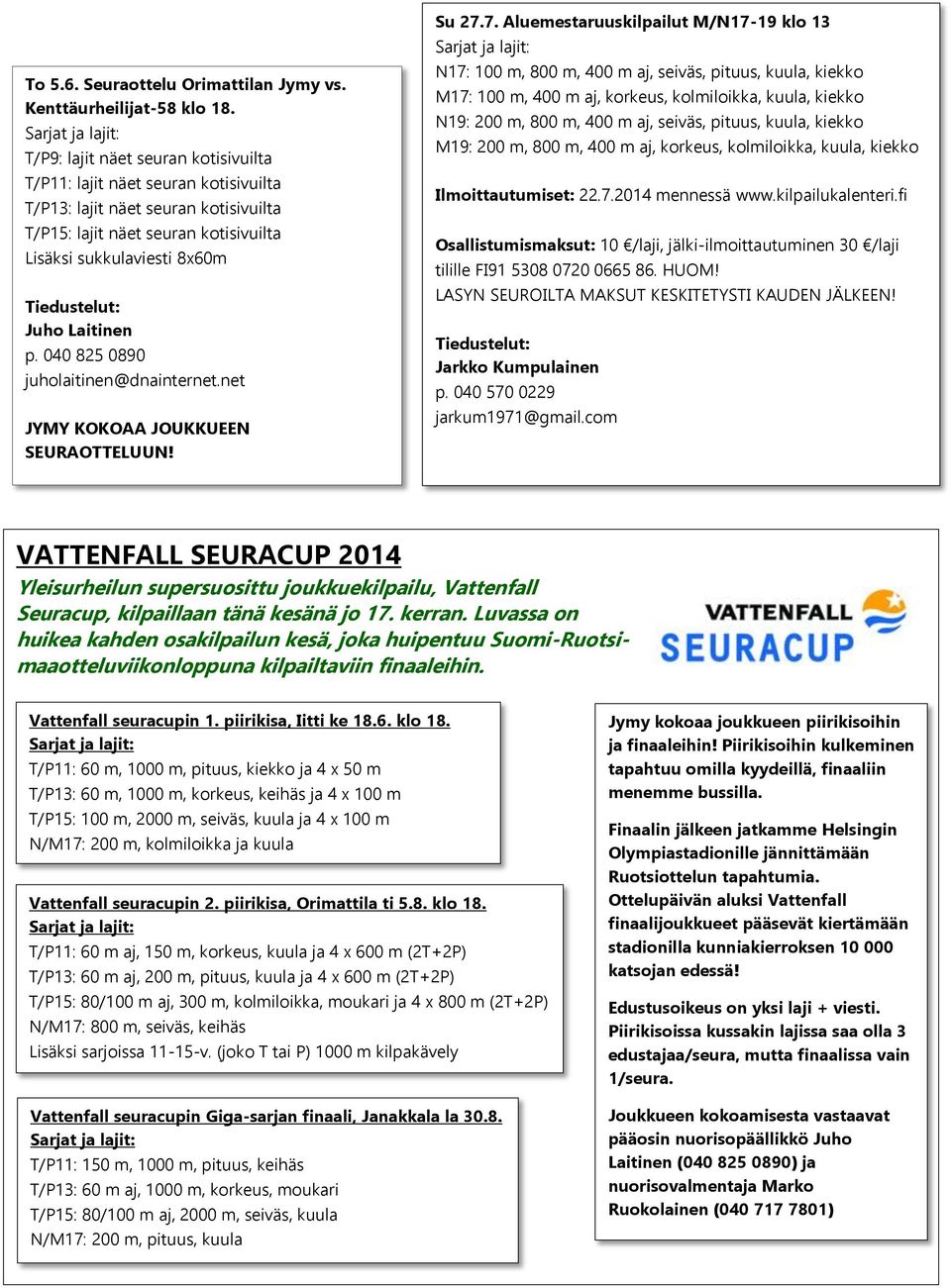 Tiedustelut: Juho Laitinen p. 040 825 0890 juholaitinen@dnainternet.net JYMY KOKOAA JOUKKUEEN SEURAOTTELUUN! Su 27.