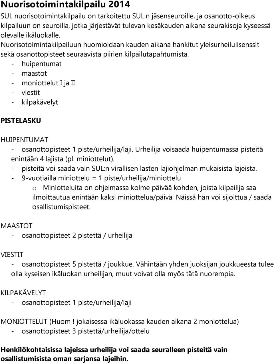 - huipentumat - maastot - moniottelut I ja II - viestit - kilpakävelyt PISTELASKU HUIPENTUMAT - osanottopisteet 1 piste/urheilija/laji.