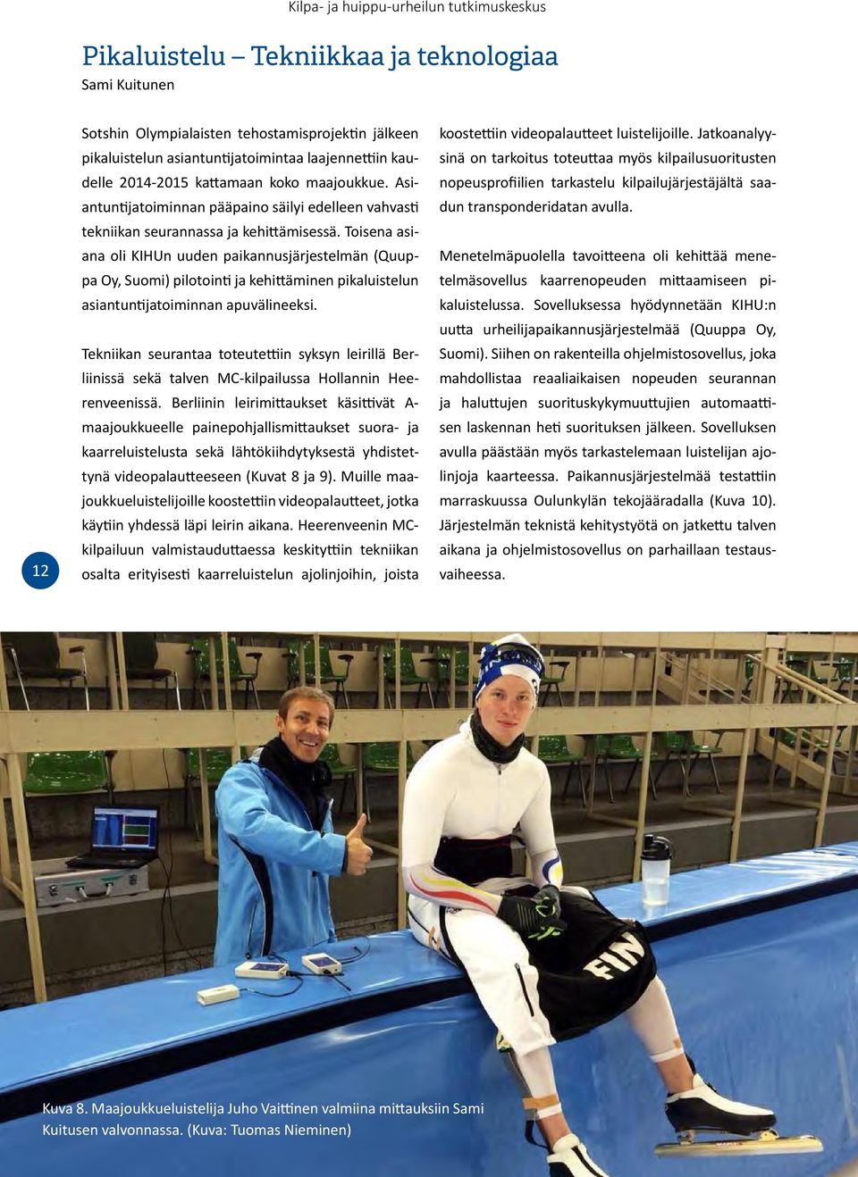 Toisena asiana oli KIHUn uuden paikannusjärjestelmän (Quuppa Oy, Suomi) pilotointi ja kehittäminen pikaluistelun asiantuntijatoiminnan apuvälineeksi.