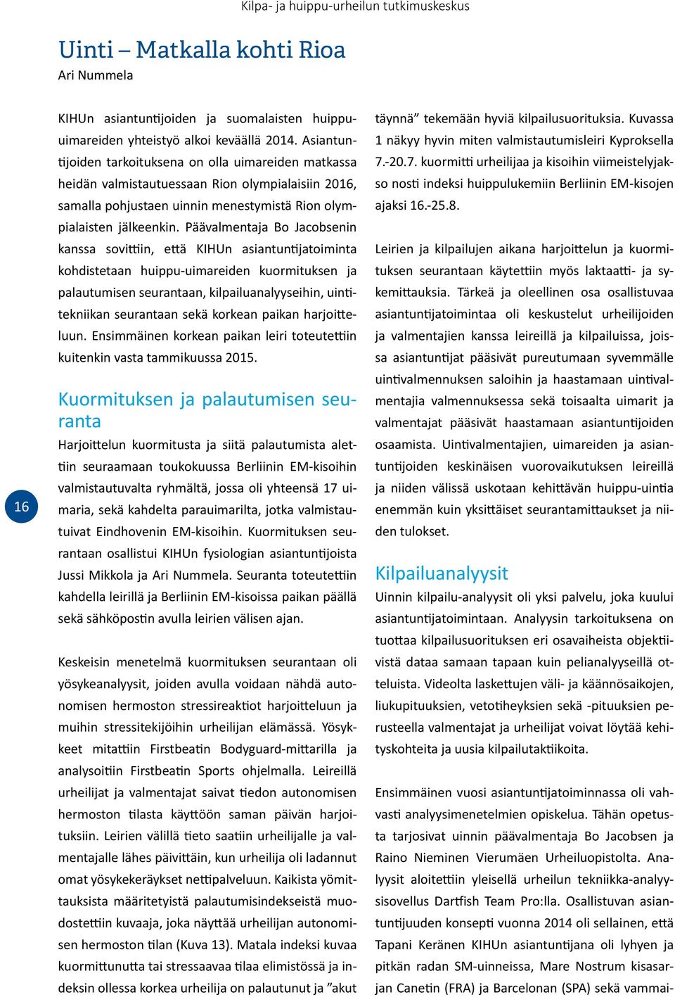 Päävalmentaja Bo Jacobsenin kanssa sovittiin, että KIHUn asiantuntijatoiminta kohdistetaan huippu-uimareiden kuormituksen ja palautumisen seurantaan, kilpailuanalyyseihin, uintitekniikan seurantaan