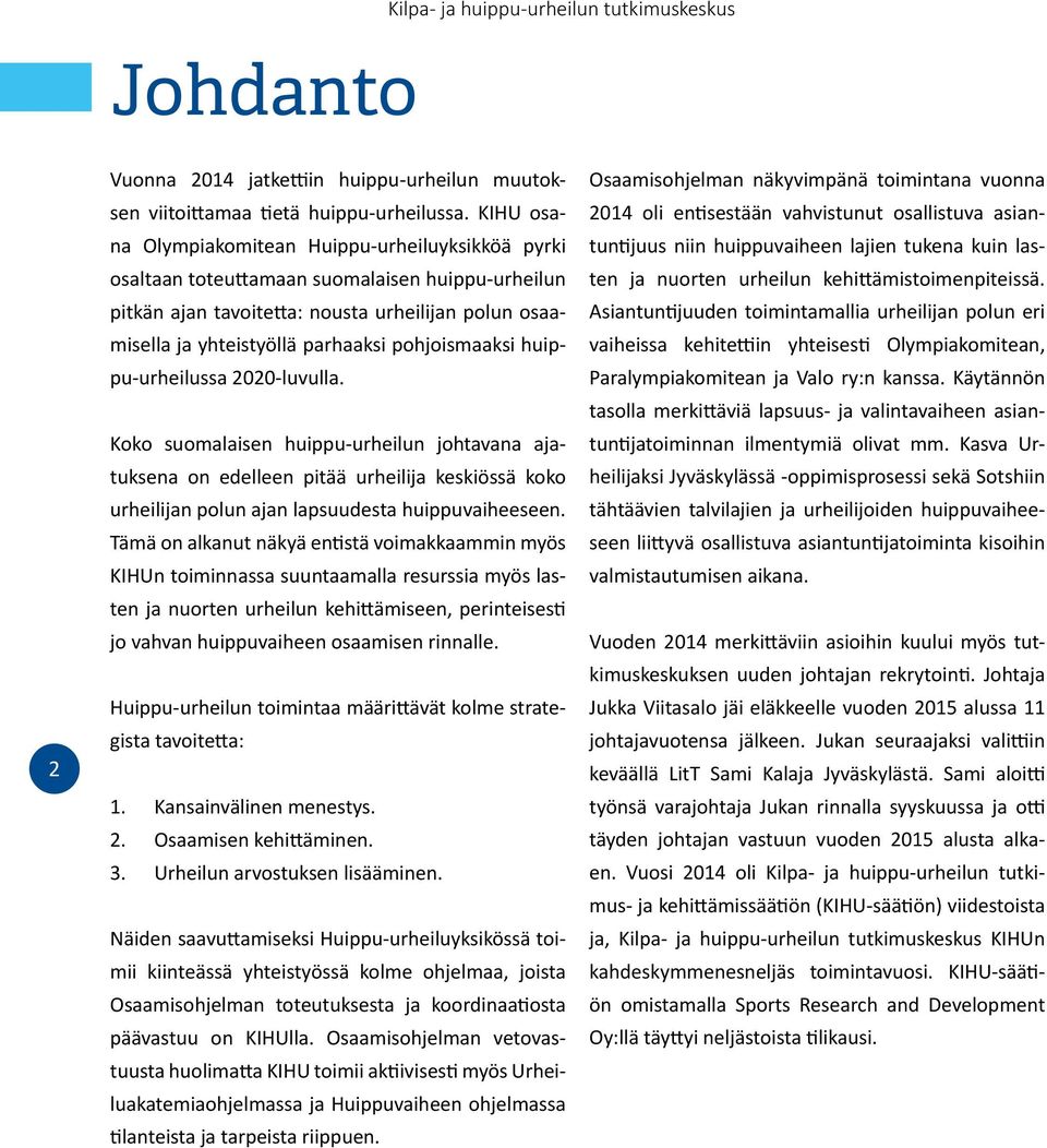 pohjoismaaksi huippu-urheilussa 2020-luvulla. Koko suomalaisen huippu-urheilun johtavana ajatuksena on edelleen pitää urheilija keskiössä koko urheilijan polun ajan lapsuudesta huippuvaiheeseen.