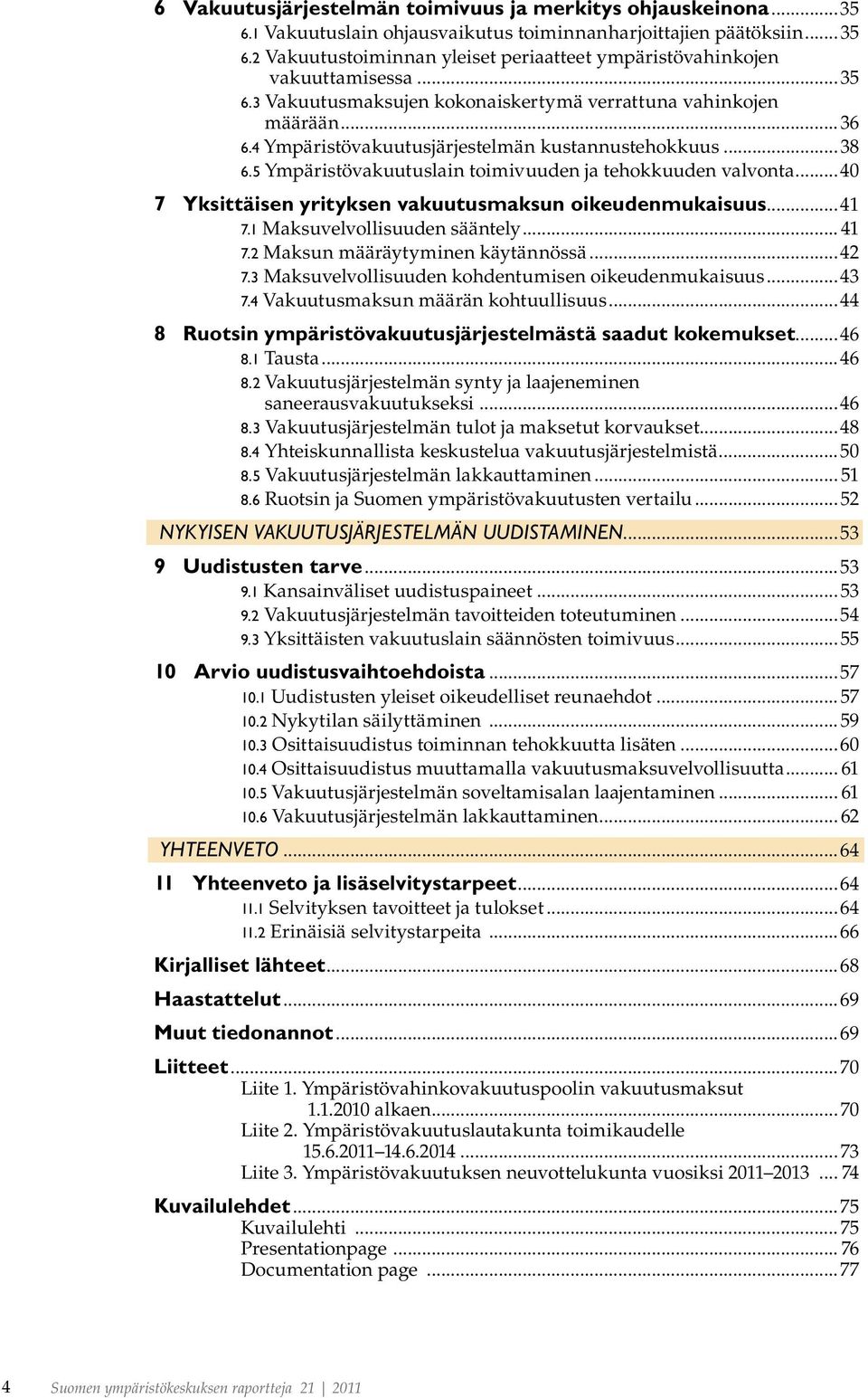 ..40 7 Yksittäisen yrityksen vakuutusmaksun oikeudenmukaisuus...41 7.1 Maksuvelvollisuuden sääntely... 41 7.2 Maksun määräytyminen käytännössä...42 7.