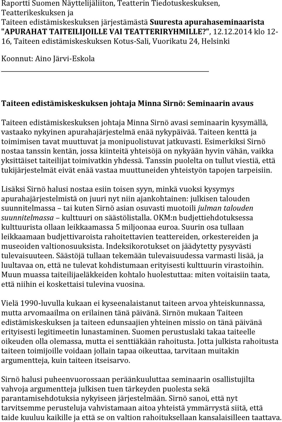 12.2014 klo 12-16, Taiteen edistämiskeskuksen Kotus-Sali, Vuorikatu 24, Helsinki Koonnut: Aino Järvi-Eskola Taiteen edistämiskeskuksen johtaja Minna Sirnö: Seminaarin avaus Taiteen edistämiskeskuksen