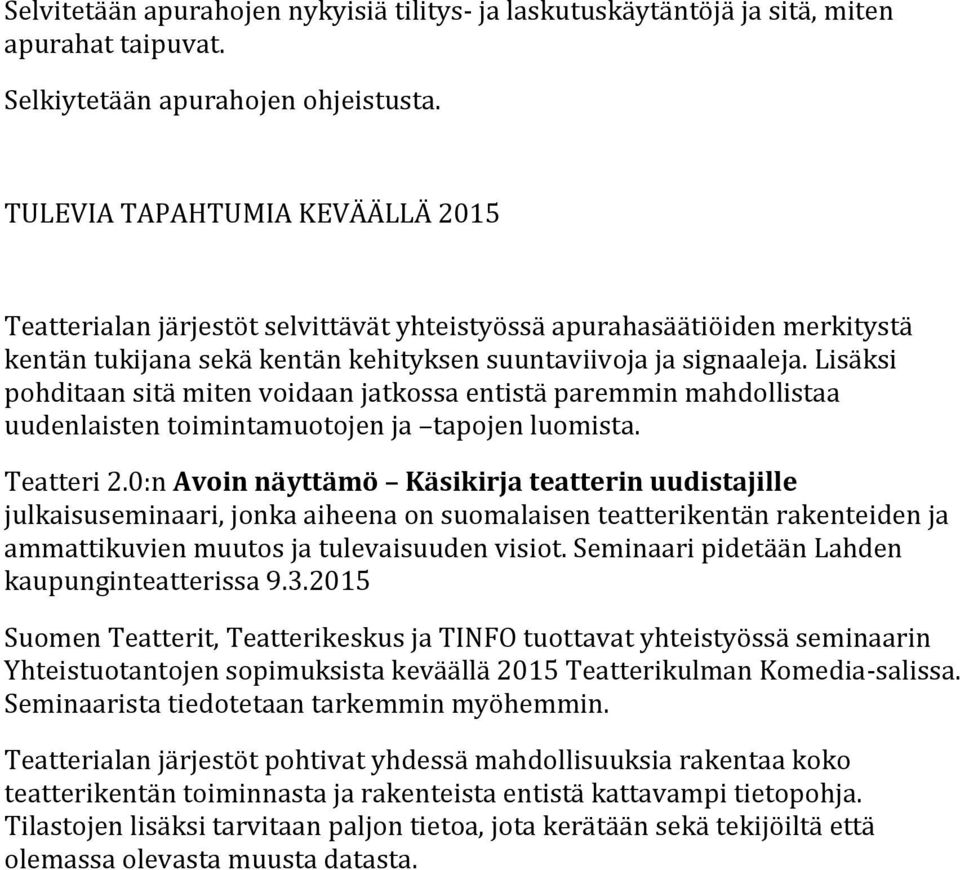 Lisäksi pohditaan sitä miten voidaan jatkossa entistä paremmin mahdollistaa uudenlaisten toimintamuotojen ja tapojen luomista. Teatteri 2.