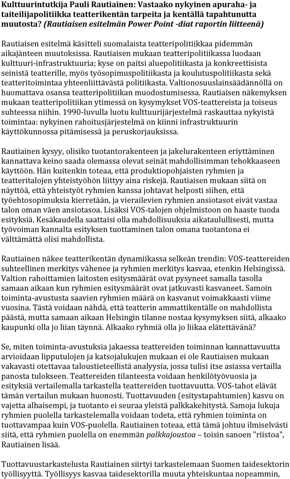 Rautiaisen mukaan teatteripolitiikassa luodaan kulttuuri-infrastruktuuria; kyse on paitsi aluepolitiikasta ja konkreettisista seinistä teatterille, myös työsopimuspolitiikasta ja koulutuspolitiikasta