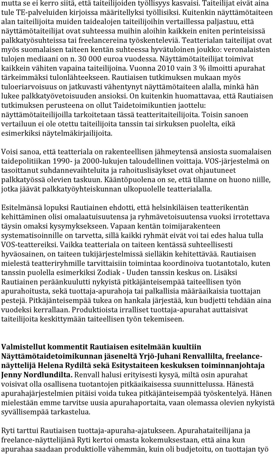 palkkatyösuhteissa tai freelancereina työskenteleviä. Teatterialan taiteilijat ovat myös suomalaisen taiteen kentän suhteessa hyvätuloinen joukko: veronalaisten tulojen mediaani on n.