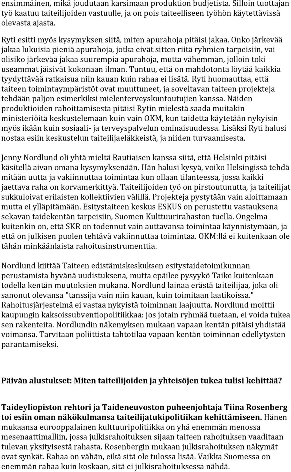 Onko järkevää jakaa lukuisia pieniä apurahoja, jotka eivät sitten riitä ryhmien tarpeisiin, vai olisiko järkevää jakaa suurempia apurahoja, mutta vähemmän, jolloin toki useammat jäisivät kokonaan