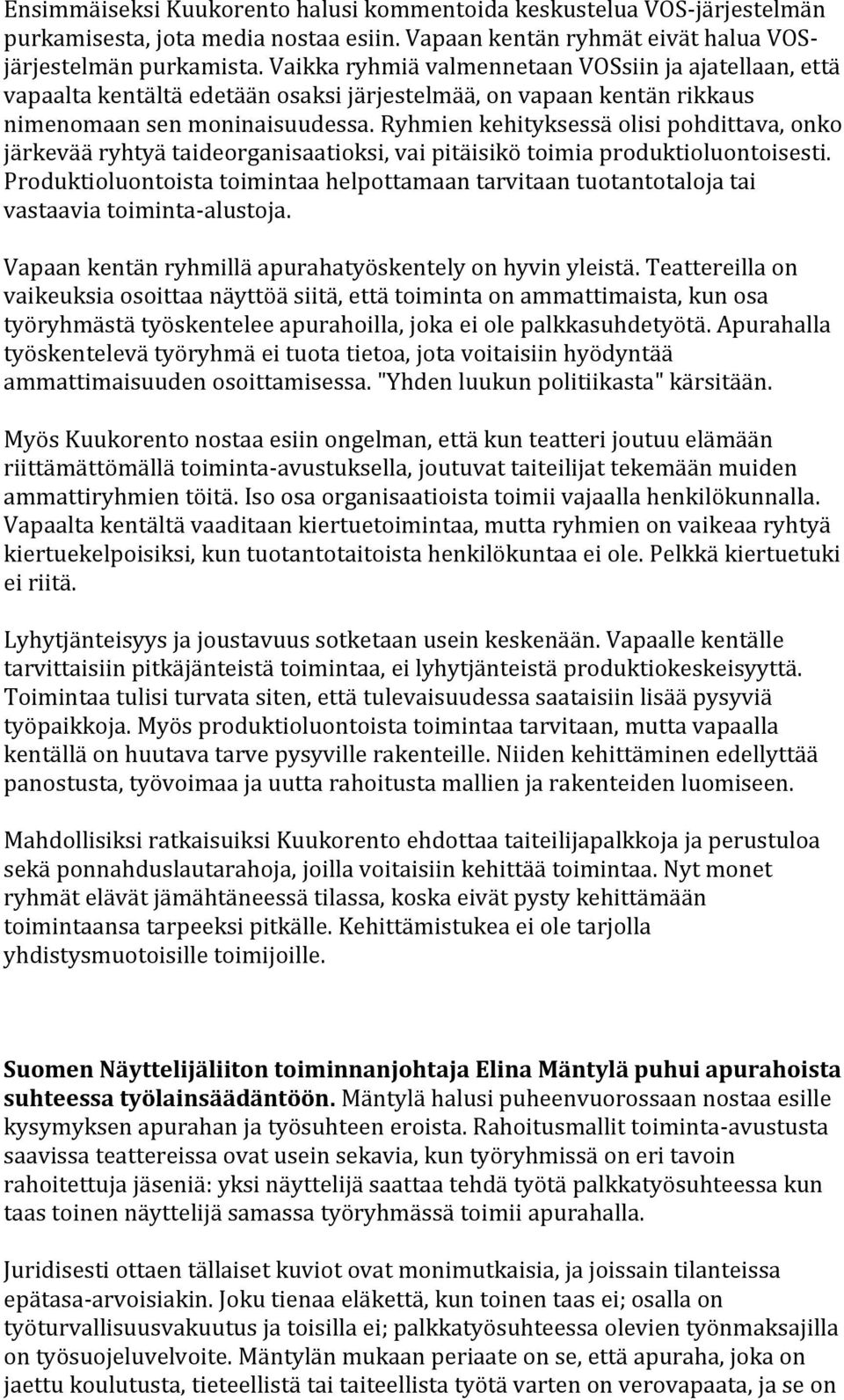 Ryhmien kehityksessä olisi pohdittava, onko järkevää ryhtyä taideorganisaatioksi, vai pitäisikö toimia produktioluontoisesti.
