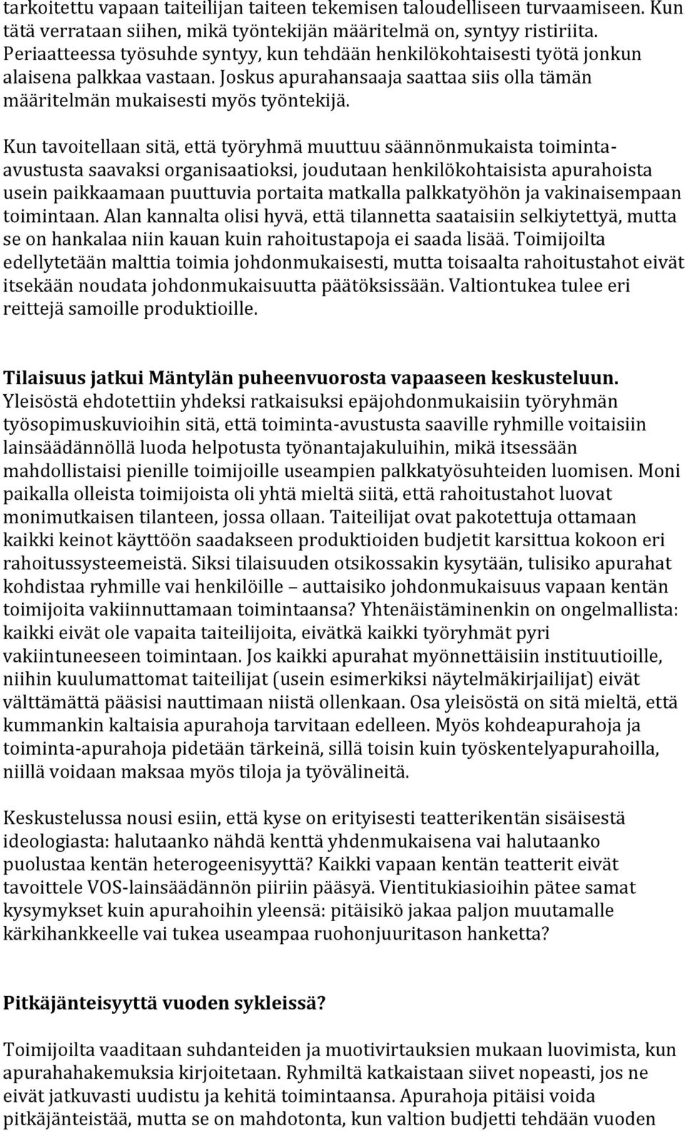 Kun tavoitellaan sitä, että työryhmä muuttuu säännönmukaista toimintaavustusta saavaksi organisaatioksi, joudutaan henkilökohtaisista apurahoista usein paikkaamaan puuttuvia portaita matkalla