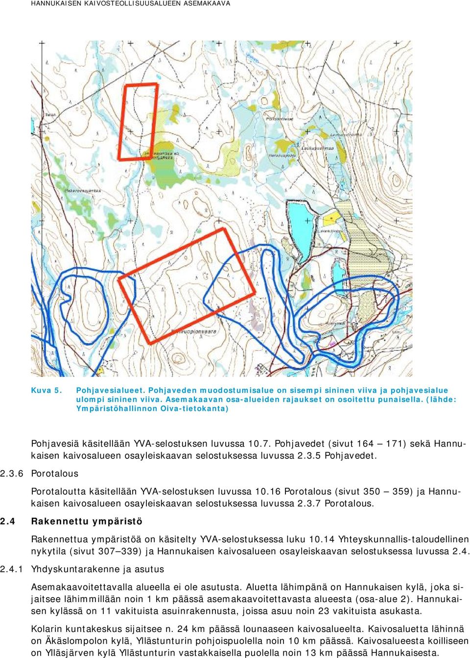 5 Pohjavedet. 2.3.6 Porotalous Porotaloutta käsitellään YVA-selostuksen luvussa 10.16 Porotalous (sivut 350 359) ja Hannukaisen kaivosalueen osayleiskaavan selostuksessa luvussa 2.3.7 Porotalous. 2.4 Rakennettu ympäristö Rakennettua ympäristöä on käsitelty YVA-selostuksessa luku 10.