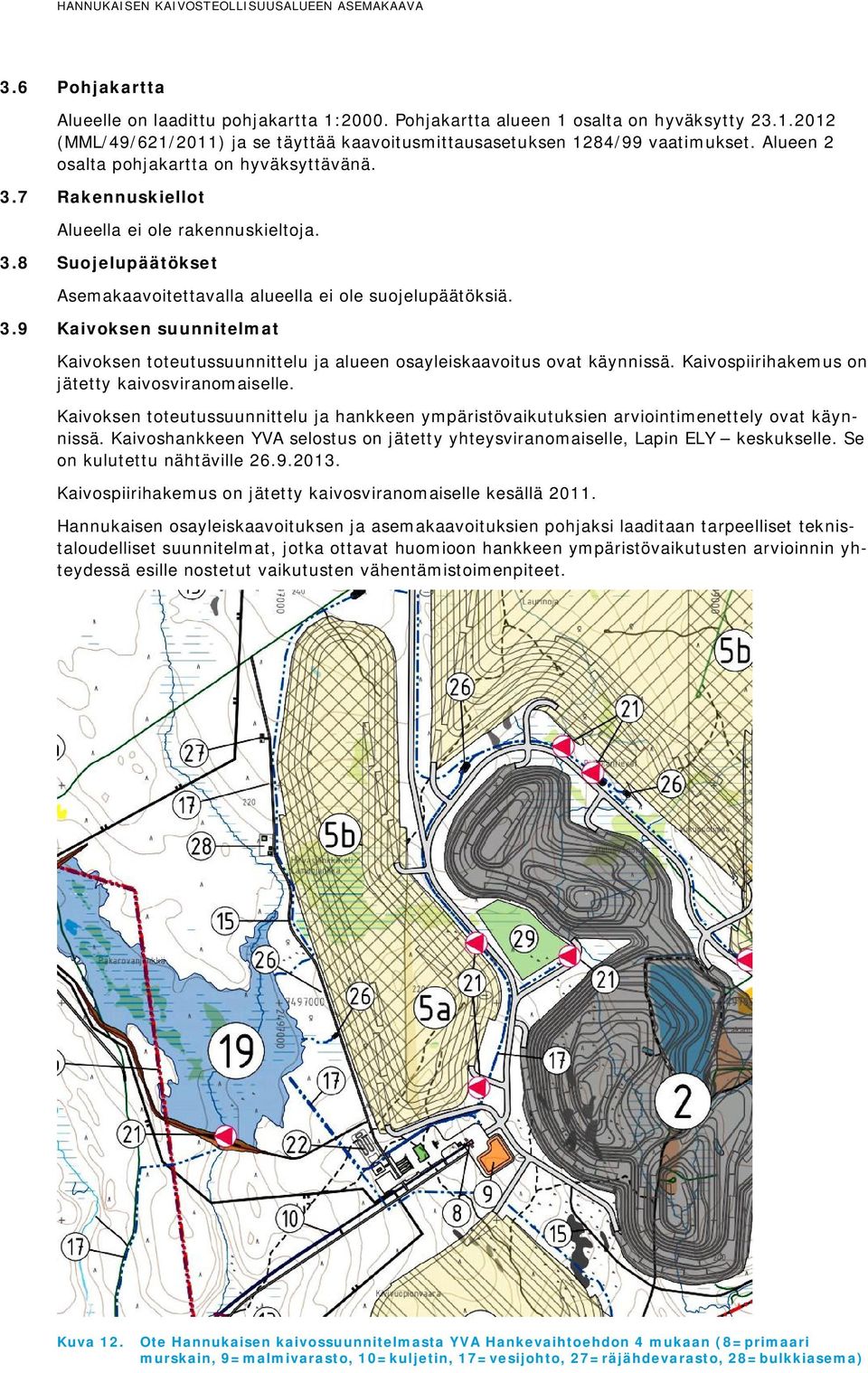 Kaivospiirihakemus on jätetty kaivosviranomaiselle. Kaivoksen toteutussuunnittelu ja hankkeen ympäristövaikutuksien arviointimenettely ovat käynnissä.