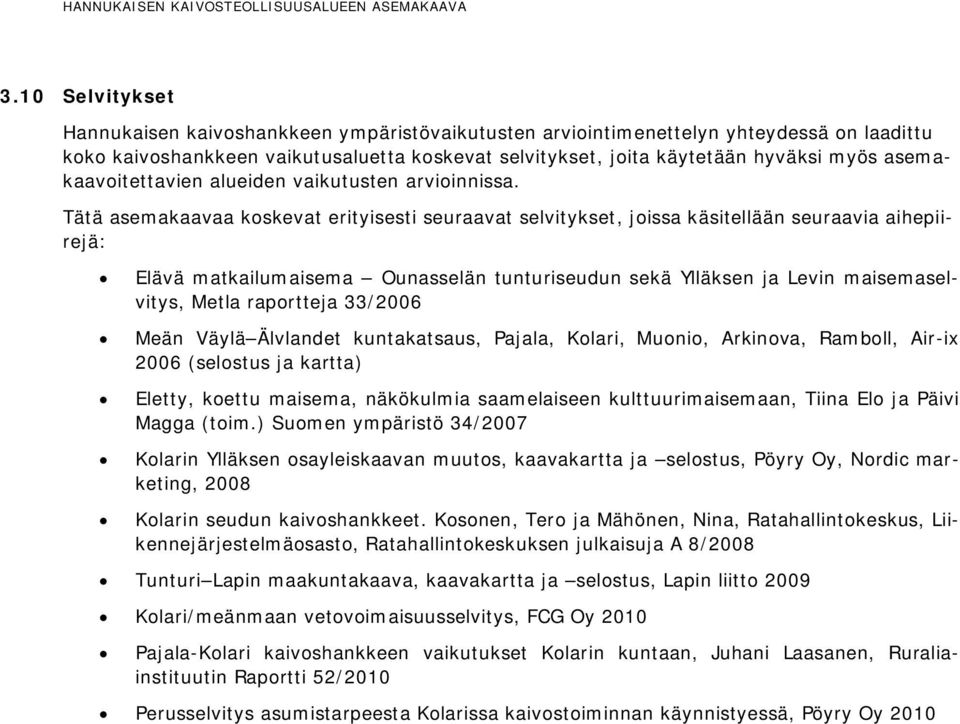 Tätä asemakaavaa koskevat erityisesti seuraavat selvitykset, joissa käsitellään seuraavia aihepiirejä: Elävä matkailumaisema Ounasselän tunturiseudun sekä Ylläksen ja Levin maisemaselvitys, Metla