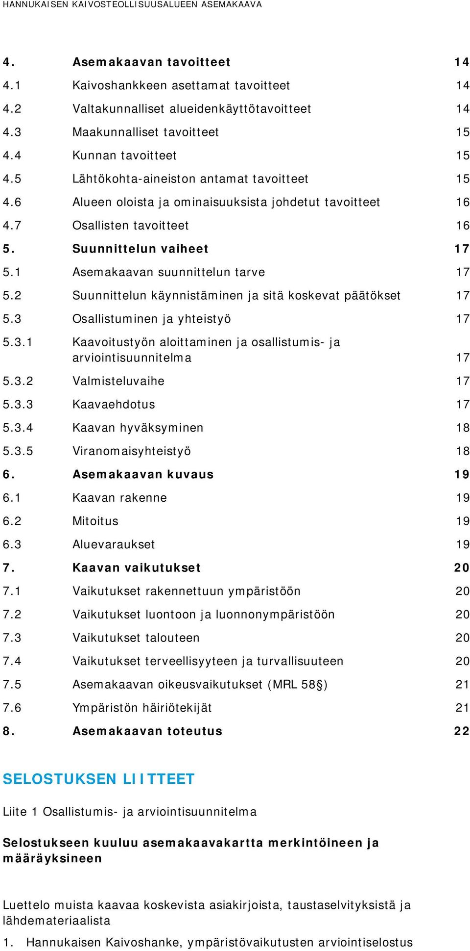 1 Asemakaavan suunnittelun tarve 17 5.2 Suunnittelun käynnistäminen ja sitä koskevat päätökset 17 5.3 Osallistuminen ja yhteistyö 17 5.3.1 Kaavoitustyön aloittaminen ja osallistumis- ja arviointisuunnitelma 17 5.