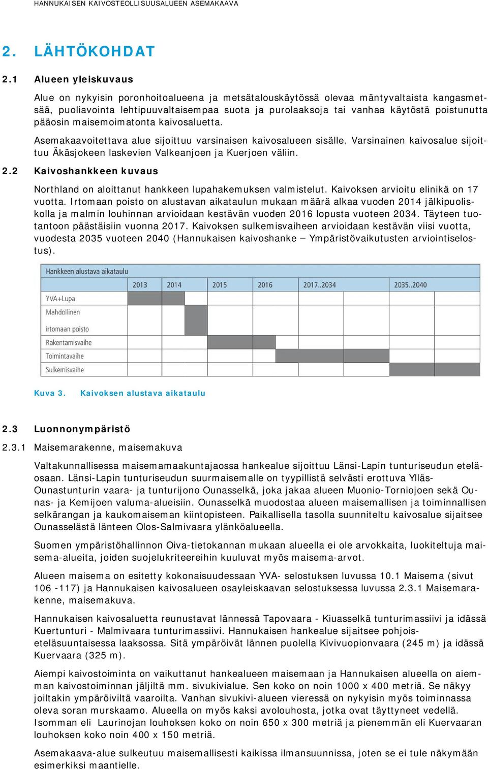poistunutta pääosin maisemoimatonta kaivosaluetta. Asemakaavoitettava alue sijoittuu varsinaisen kaivosalueen sisälle.