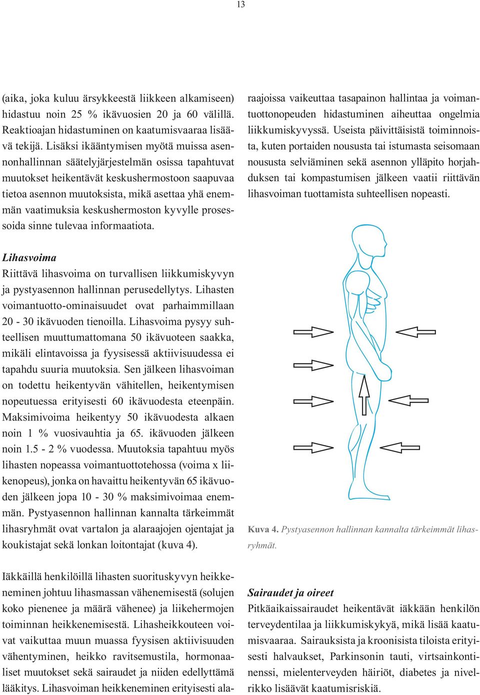 vaatimuksia keskushermoston kyvylle prosessoida sinne tulevaa informaatiota.