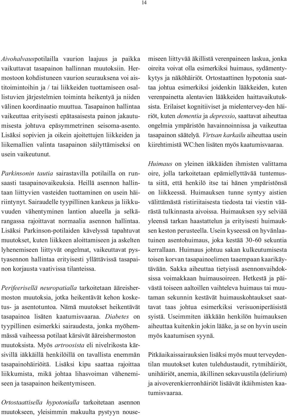 Tasapainon hallintaa vaikeuttaa erityisesti epätasaisesta painon jakautumisesta johtuva epäsymmetrinen seisoma-asento.