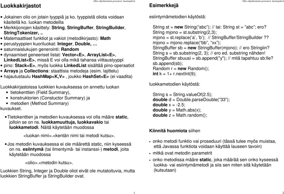 . Matemaattiset funktiot ja vakiot (metodikirjasto): Math perustyyppien kuoriluokat: Integer, Double, satunnaislukujen generointi: Random dynaamiset geneeriset listat: Vector<E>, ArrayList<E>,