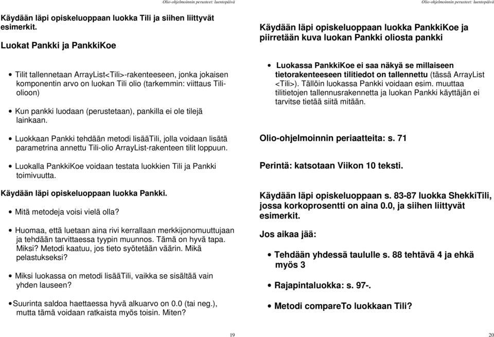 pankilla ei ole tilejä lainkaan. Luokkaan Pankki tehdään metodi lisäätili, jolla voidaan lisätä parametrina annettu Tili-olio ArrayList-rakenteen tilit loppuun.