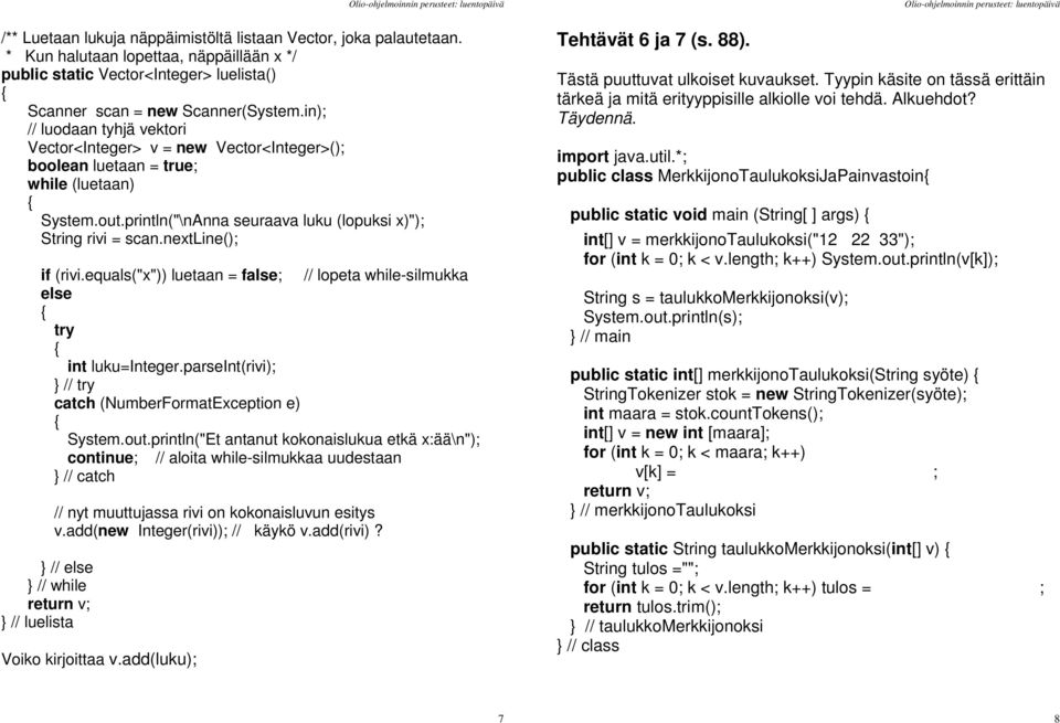 nextline(); if (rivi.equals("x")) luetaan = false; // lopeta while-silmukka else try int luku=integer.parseint(rivi); } // try catch (NumberFormatException e) System.out.