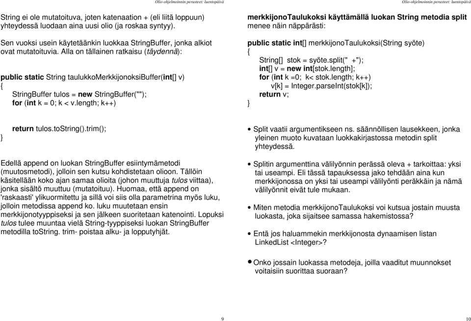 Alla on tällainen ratkaisu (täydennä): public static String taulukkomerkkijonoksibuffer(int[] v) StringBuffer tulos = new StringBuffer(""); for (int k = 0; k < v.