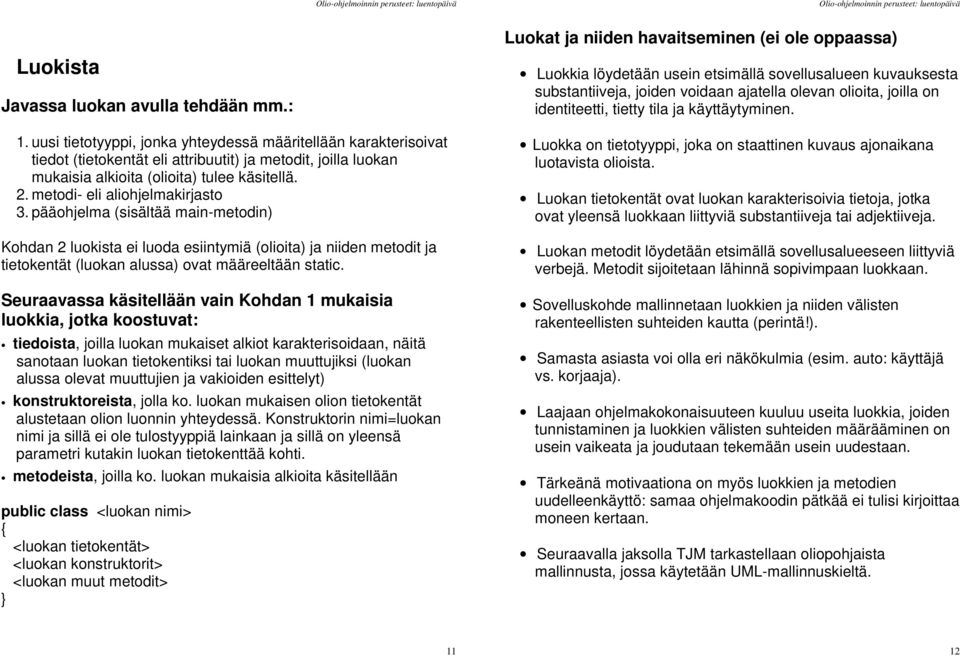 metodi- eli aliohjelmakirjasto 3. pääohjelma (sisältää main-metodin) Kohdan 2 luokista ei luoda esiintymiä (olioita) ja niiden metodit ja tietokentät (luokan alussa) ovat määreeltään static.