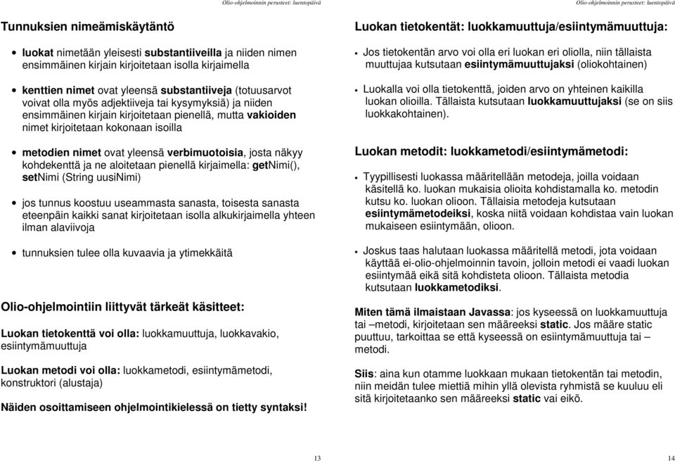 josta näkyy kohdekenttä ja ne aloitetaan pienellä kirjaimella: getnimi(), setnimi (String uusinimi) jos tunnus koostuu useammasta sanasta, toisesta sanasta eteenpäin kaikki sanat kirjoitetaan isolla