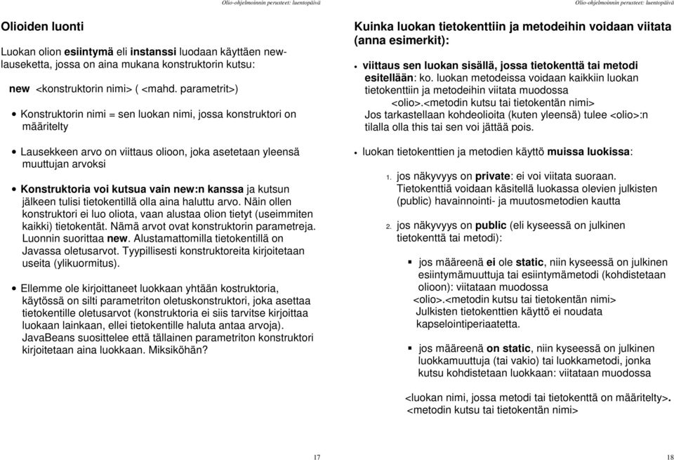 kanssa ja kutsun jälkeen tulisi tietokentillä olla aina haluttu arvo. Näin ollen konstruktori ei luo oliota, vaan alustaa olion tietyt (useimmiten kaikki) tietokentät.