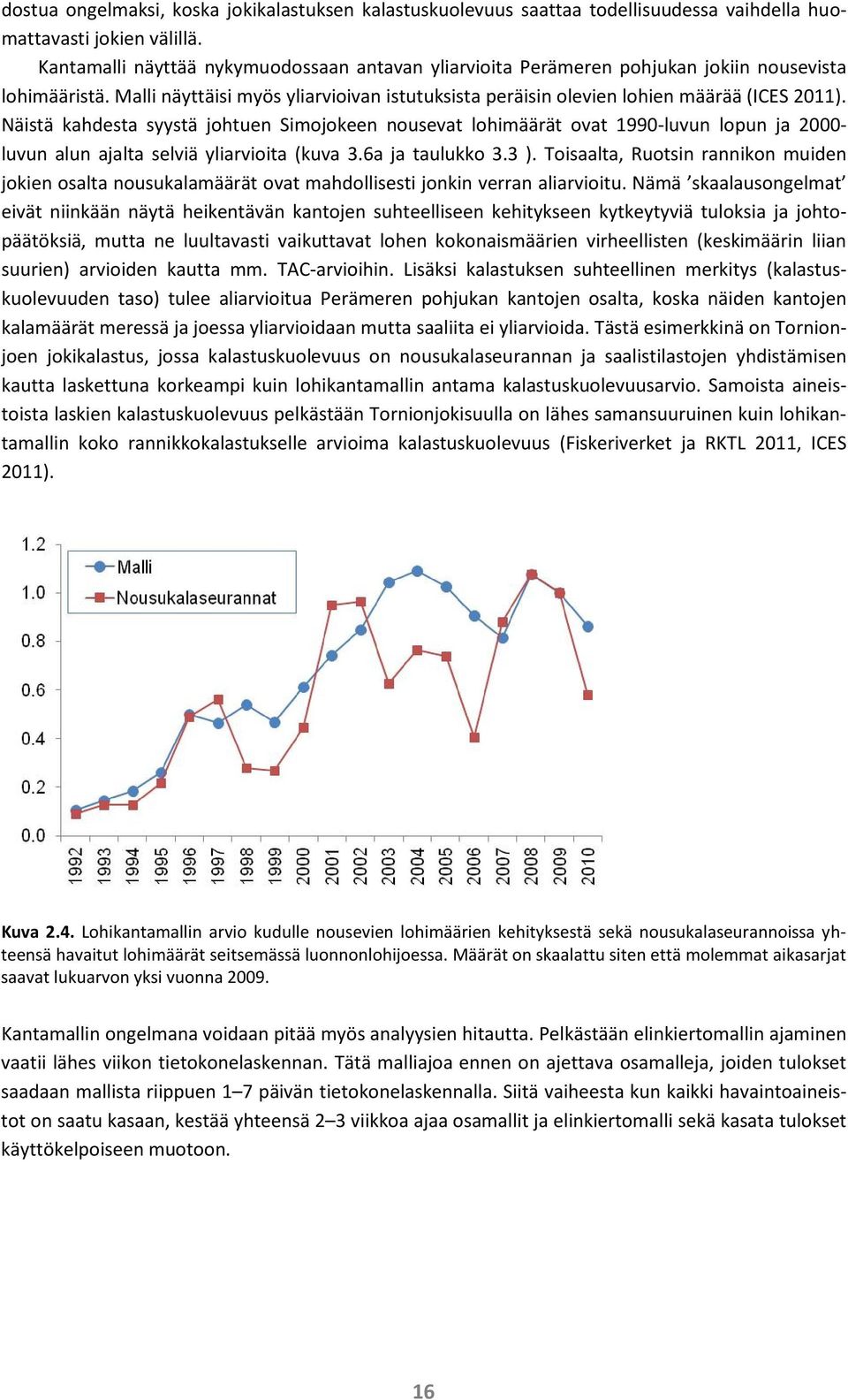 Näistä kahdesta syystä johtuen Simojokeen nousevat lohimäärät ovat 1990-luvun lopun ja 2000- luvun alun ajalta selviä yliarvioita (kuva 3.6a ja taulukko 3.3 ).