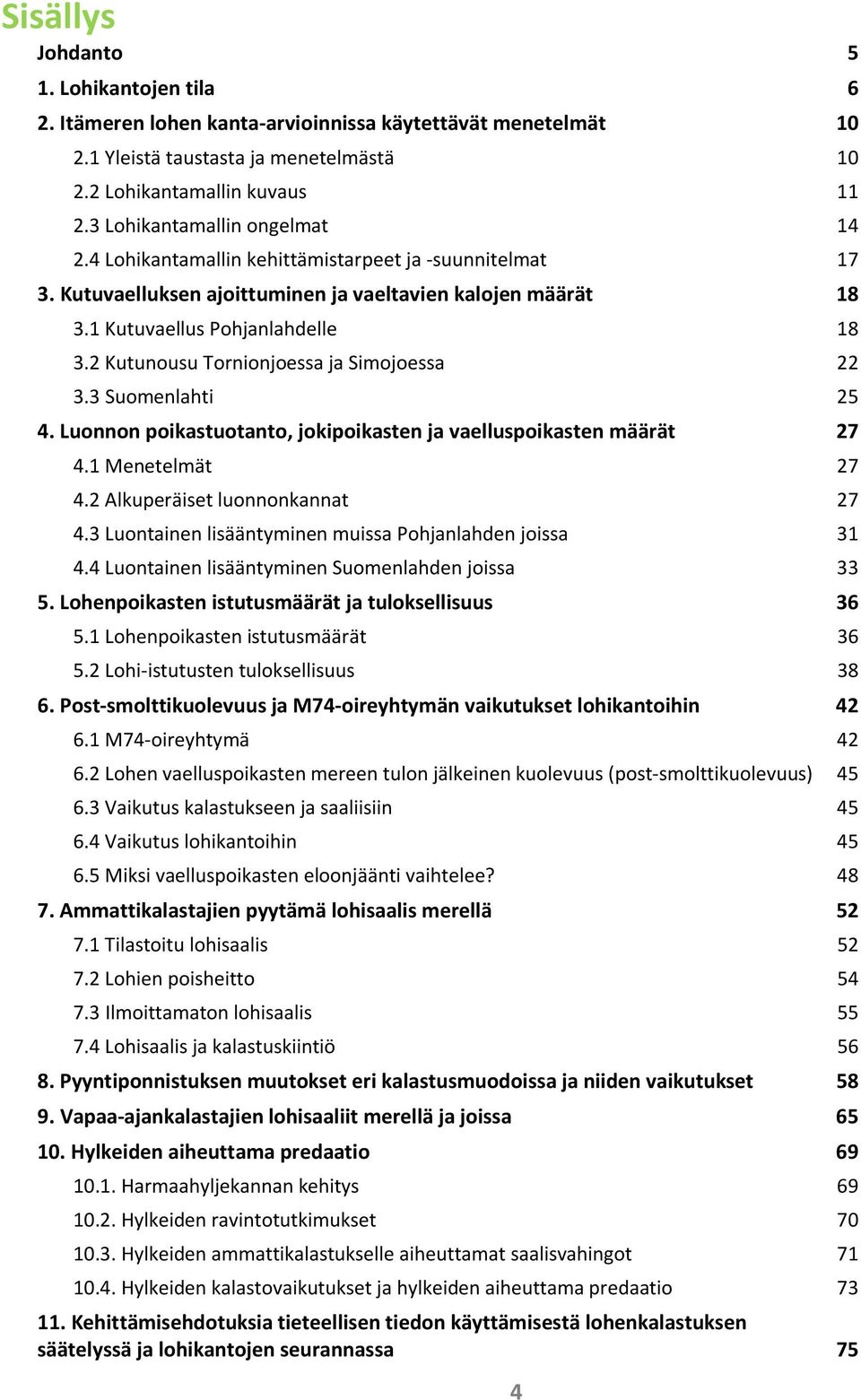 2 Kutunousu Tornionjoessa ja Simojoessa 22 3.3 Suomenlahti 25 4. Luonnon poikastuotanto, jokipoikasten ja vaelluspoikasten määrät 27 4.1 Menetelmät 27 4.2 Alkuperäiset luonnonkannat 27 4.
