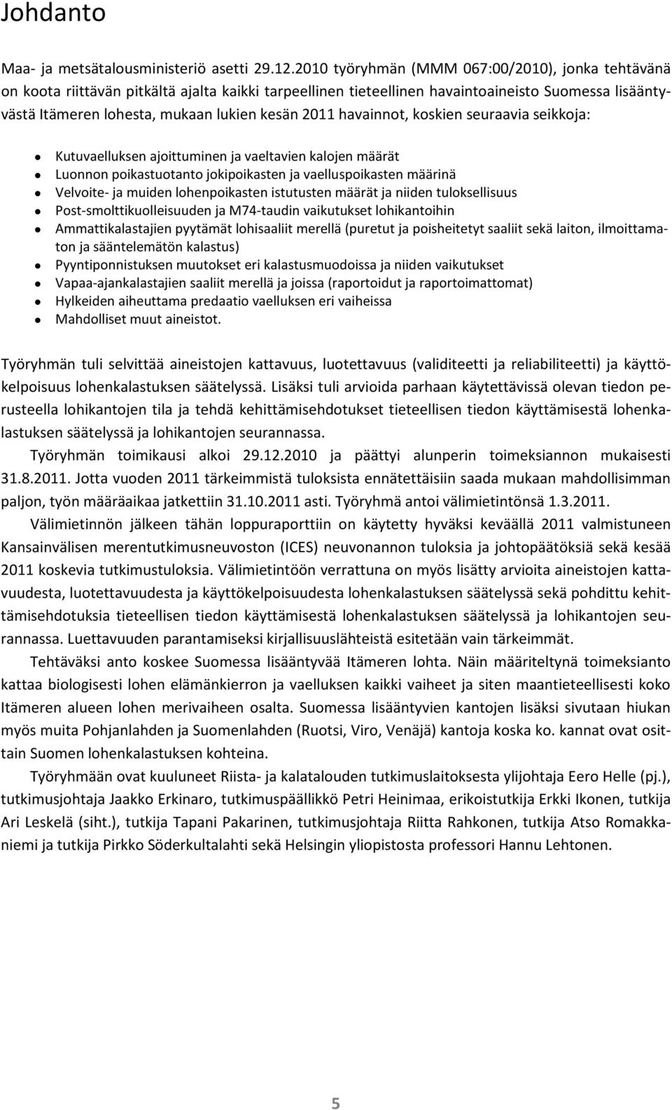 2011 havainnot, koskien seuraavia seikkoja: Kutuvaelluksen ajoittuminen ja vaeltavien kalojen määrät Luonnon poikastuotanto jokipoikasten ja vaelluspoikasten määrinä Velvoite- ja muiden