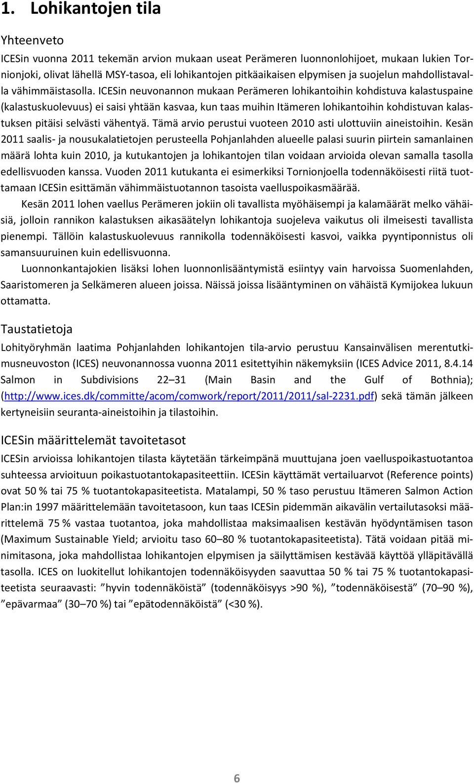 ICESin neuvonannon mukaan Perämeren lohikantoihin kohdistuva kalastuspaine (kalastuskuolevuus) ei saisi yhtään kasvaa, kun taas muihin Itämeren lohikantoihin kohdistuvan kalastuksen pitäisi selvästi