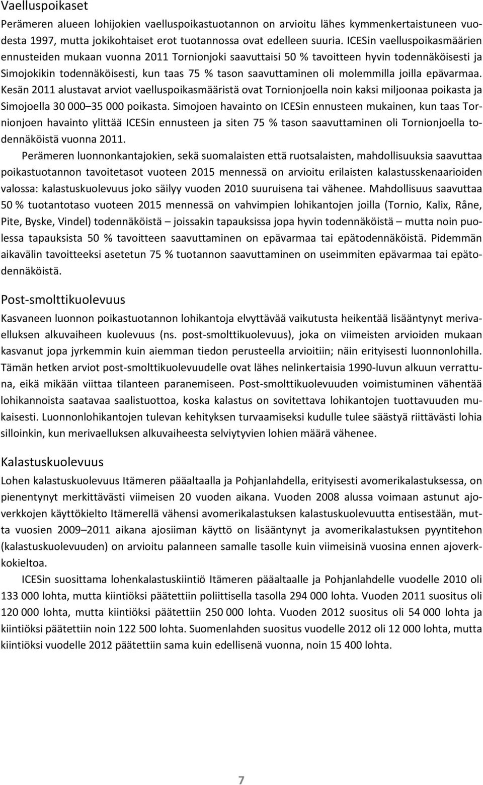 molemmilla joilla epävarmaa. Kesän 2011 alustavat arviot vaelluspoikasmääristä ovat Tornionjoella noin kaksi miljoonaa poikasta ja Simojoella 30 000 35 000 poikasta.