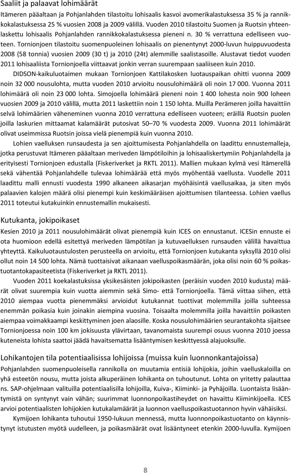Tornionjoen tilastoitu suomenpuoleinen lohisaalis on pienentynyt 2000-luvun huippuvuodesta 2008 (58 tonnia) vuosien 2009 (30 t) ja 2010 (24t) alemmille saalistasoille.