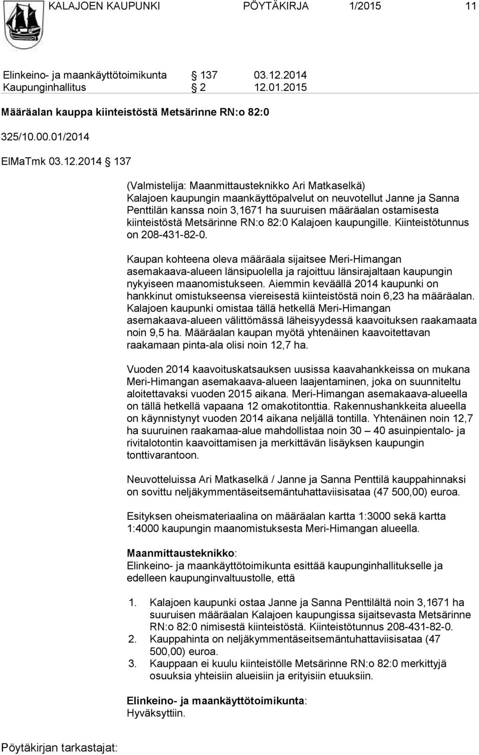 2014 137 (Valmistelija: Maanmittausteknikko Ari Matkaselkä) Kalajoen kaupungin maankäyttöpalvelut on neuvotellut Janne ja Sanna Penttilän kanssa noin 3,1671 ha suuruisen määräalan ostamisesta